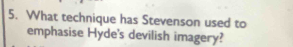 What technique has Stevenson used to 
emphasise Hyde's devilish imagery?