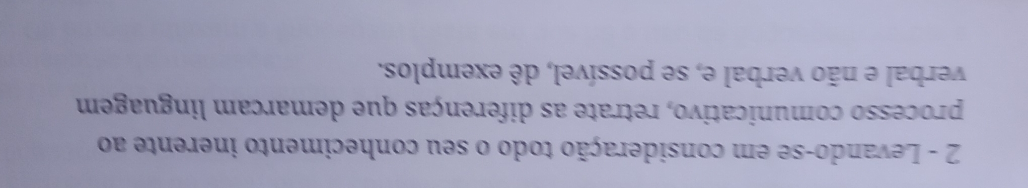 Levando-se em consideração todo o seu conhecimento inerente ao 
processo comunicativo, retrate as diferenças que demarcam linguagem 
verbal e não verbal e, se possível, dê exemplos.