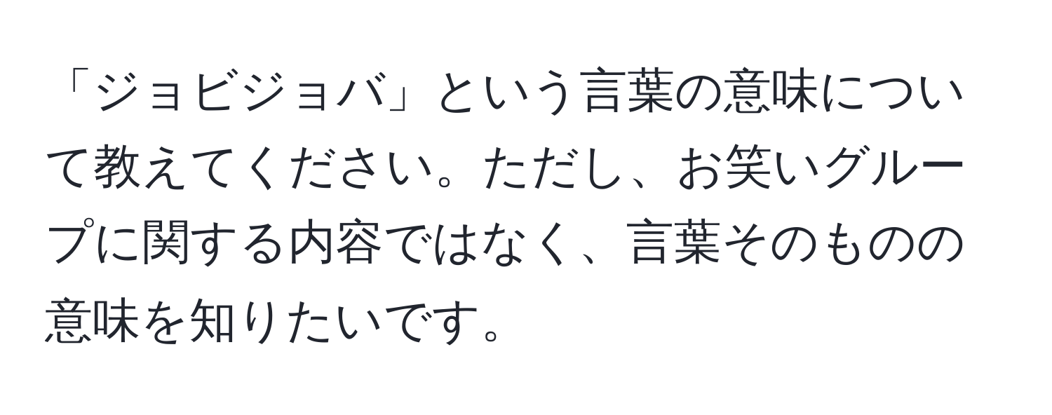 「ジョビジョバ」という言葉の意味について教えてください。ただし、お笑いグループに関する内容ではなく、言葉そのものの意味を知りたいです。