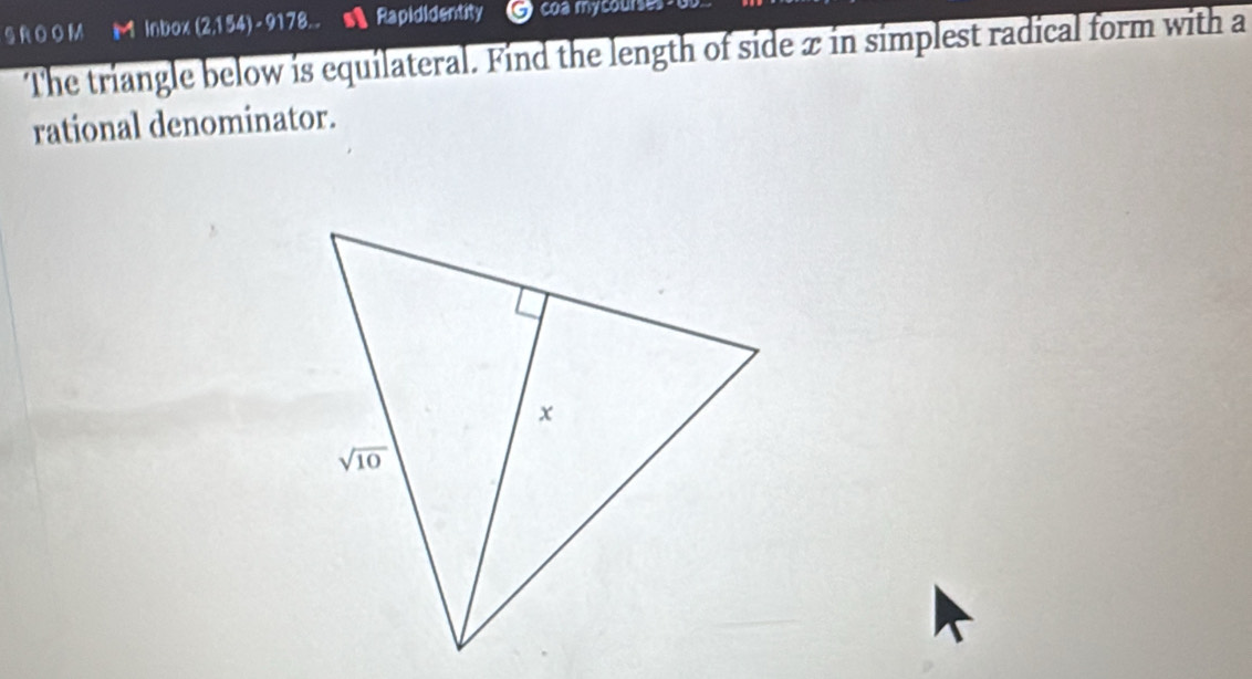 SROOM M Inbox (2,154)-9178 Rapididentity coa mycourses-
The triangle below is equilateral. Find the length of side x in simplest radical form with a
rational denominator.