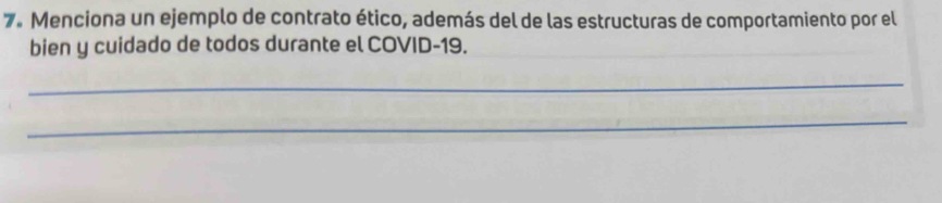 Menciona un ejemplo de contrato ético, además del de las estructuras de comportamiento por el 
bien y cuidado de todos durante el COVID- 19. 
_ 
_