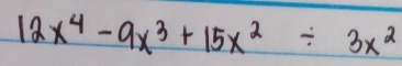 12x^4-9x^3+15x^2/ 3x^2