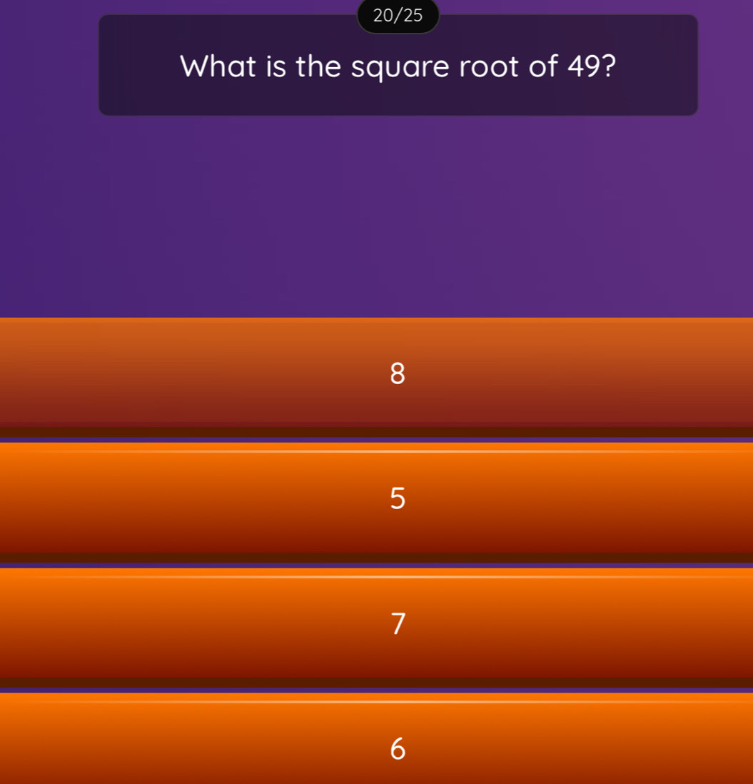 20/25
What is the square root of 49?
8
5
7
6