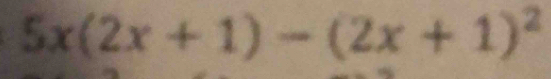 5x(2x+1)-(2x+1)^2