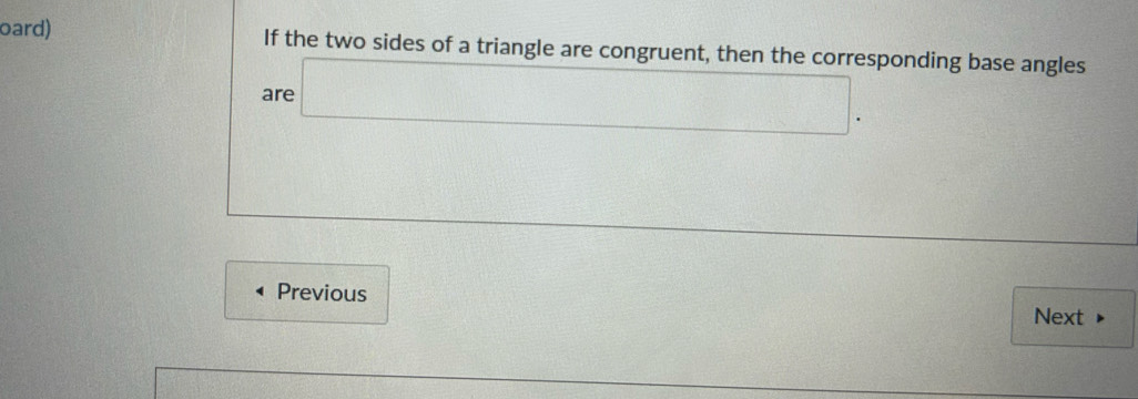 oard) If the two sides of a triangle are congruent, then the corresponding base angles 
are □.
 1/2 
Previous 
Next