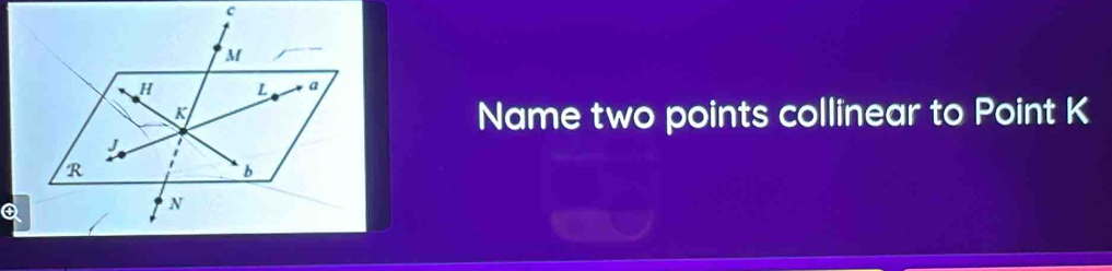 c
Name two points collinear to Point K
Q