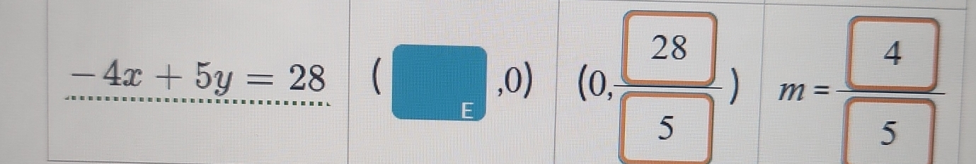 -4x+5y=28 (□ ,0) | (0, 28/5 )m= 4/5 