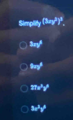 Simplify (3xy^3)^3.
3xy^3
9xy^8
27x^3y^5
3x^3y^4