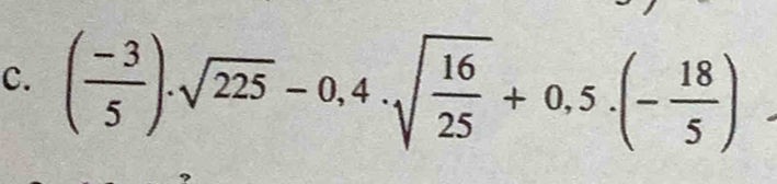 ( (-3)/5 ).sqrt(225)-0,4.sqrt(frac 16)25+0.5.(- 18/5 )