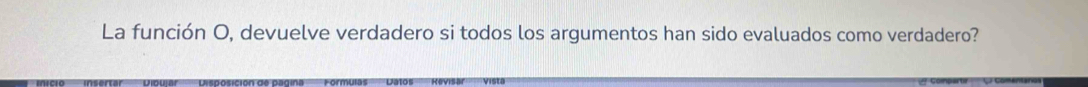 La función O, devuelve verdadero si todos los argumentos han sido evaluados como verdadero?