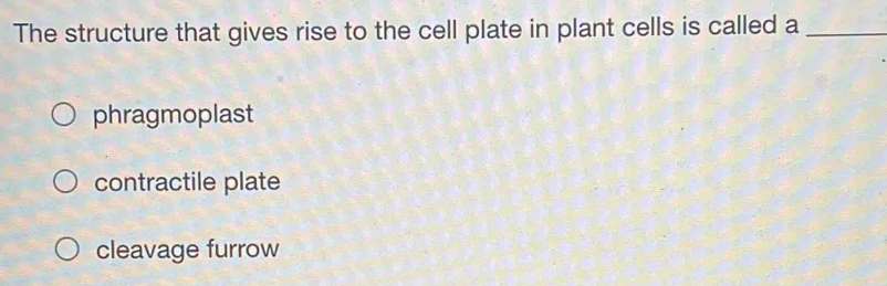 The structure that gives rise to the cell plate in plant cells is called a_
phragmoplast
contractile plate
cleavage furrow