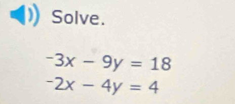 Solve.
-3x-9y=18
-2x-4y=4