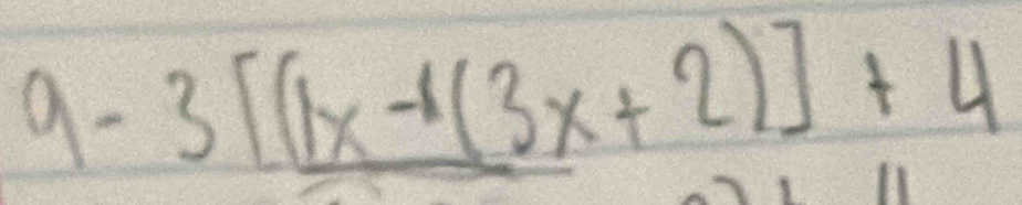 9-3[(1x-1(3x+2)]+4