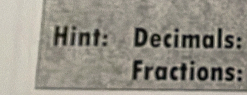 Hint: Decimals: 
Fractions: