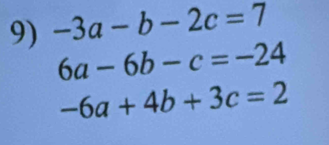 -3a-b-2c=7
6a-6b-c=-24
-6a+4b+3c=2