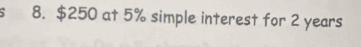 $250 at 5% simple interest for 2 years