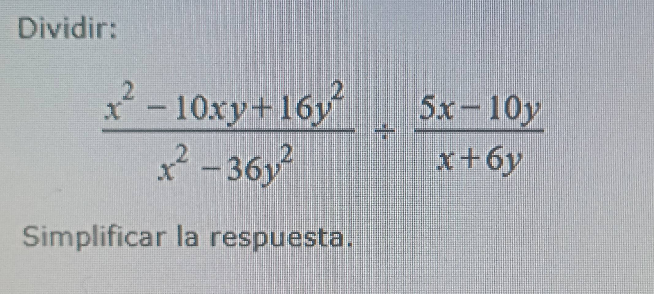 Dividir:
 (x^2-10xy+16y^2)/x^2-36y^2 - (5x-10y)/x+6y 
Simplificar la respuesta.