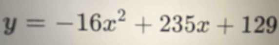 y=-16x^2+235x+129