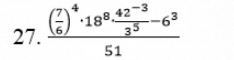 frac ( 7/6 )^4· 18^8·  (42^(-3))/3^5 -6^351