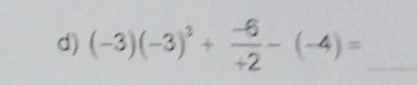 (-3)(-3)^3+ (-6)/+2 -(-4)= _