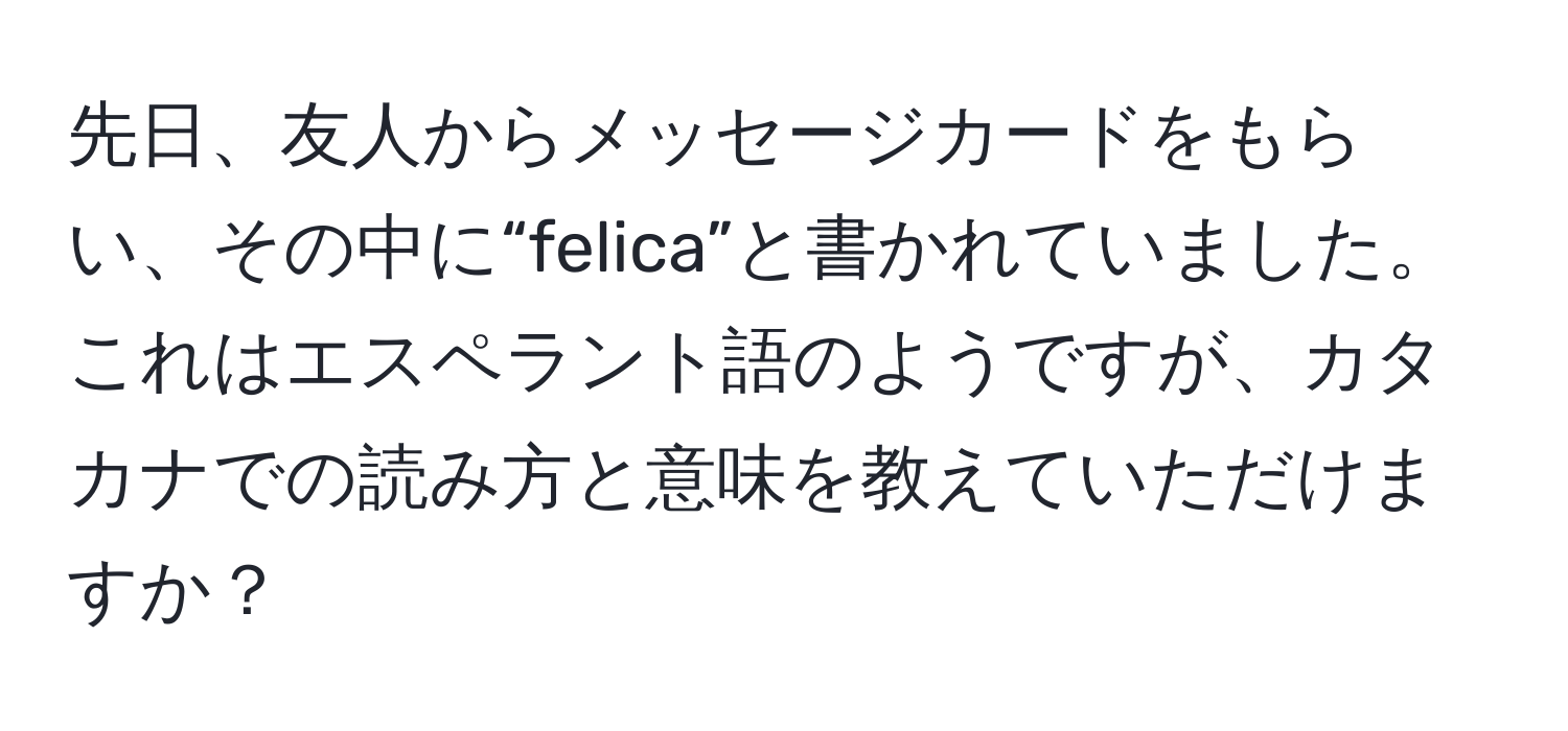 先日、友人からメッセージカードをもらい、その中に“felica”と書かれていました。これはエスペラント語のようですが、カタカナでの読み方と意味を教えていただけますか？