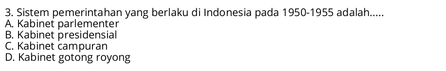 Sistem pemerintahan yang berlaku di Indonesia pada 1950 - 1955 adalah.....
A. Kabinet parlementer
B. Kabinet presidensial
C. Kabinet campuran
D. Kabinet gotong royong