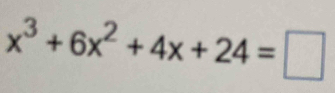 x^3+6x^2+4x+24=□