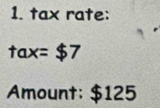 tax rate:
tax=$7
Amount: $125