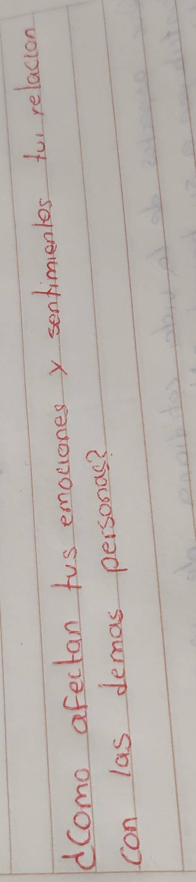 dcomo afectan tus emociones y sentimenles to relacion 
con las demas personas?