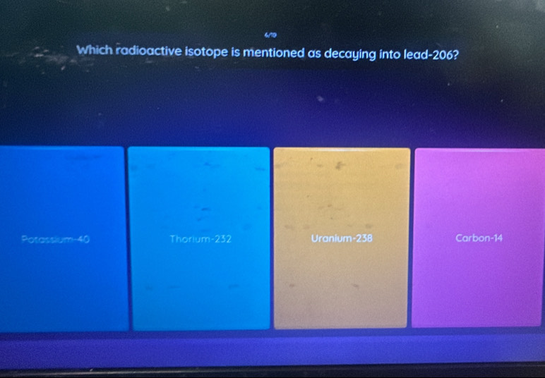 Which radioactive isotope is mentioned as decaying into lead- 206?
Potassium- 40 Thorium- 232 Uranium- 238 Carbon -14
