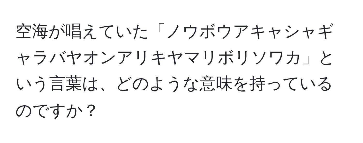 空海が唱えていた「ノウボウアキャシャギャラバヤオンアリキヤマリボリソワカ」という言葉は、どのような意味を持っているのですか？