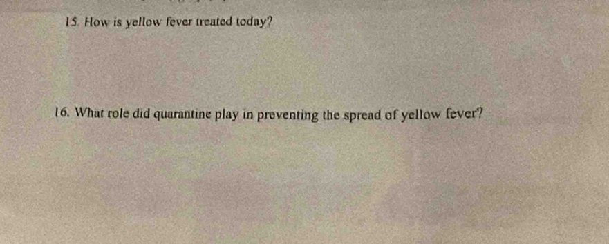 How is yellow fever treated today? 
16. What role did quarantine play in preventing the spread of yellow fever?