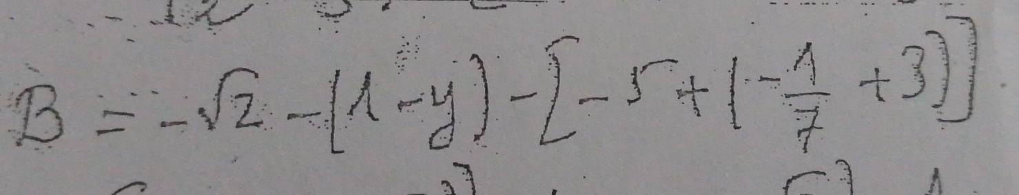 B=-sqrt(2)-[1-y)-[-5+(- 1/7 +3)]