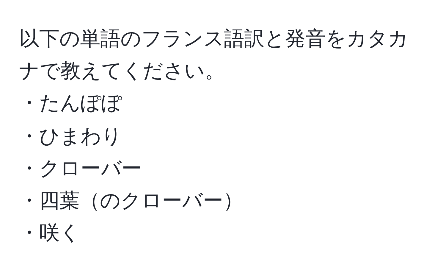 以下の単語のフランス語訳と発音をカタカナで教えてください。  
・たんぽぽ  
・ひまわり  
・クローバー  
・四葉のクローバー  
・咲く