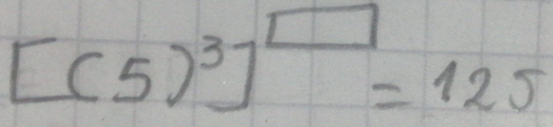 [(5)^3]^□ =125