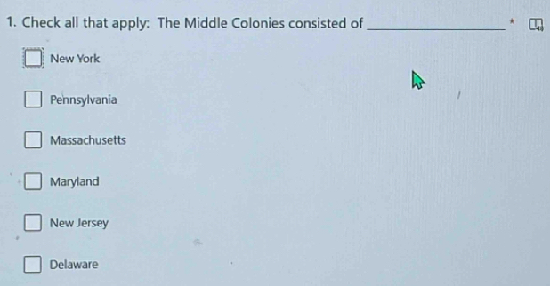 Check all that apply: The Middle Colonies consisted of _*
New York
Pennsylvania
Massachusetts
Maryland
New Jersey
Delaware