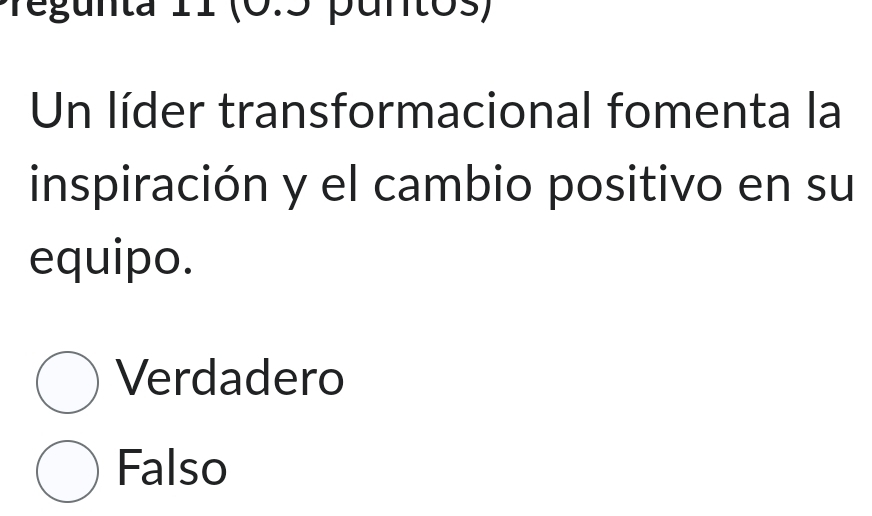 regunta 11 puntos)
Un líder transformacional fomenta la
inspiración y el cambio positivo en su
equipo.
Verdadero
Falso