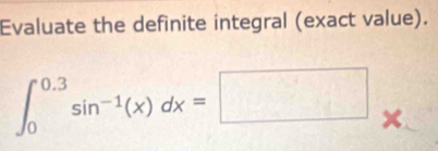 Evaluate the definite integral (exact value).
∈t _0^((0.3)sin ^-1)(x)dx=□