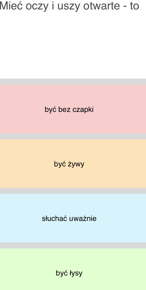 Mieć oczy i uszy otwarte - to
być bez czapki
być żywy
słuchać uważnie
być łysy