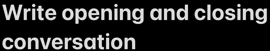 Write opening and closing 
conversation