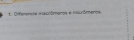 Diferencie macrômeros e micrômeros.