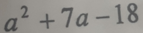 a^2+7a-18