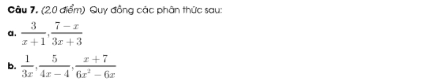 (2,0 điểm) Quy đồng các phân thức sau: 
a.  3/x+1 ,  (7-x)/3x+3 
b.  1/3x ,  5/4x-4 ,  (x+7)/6x^2-6x 