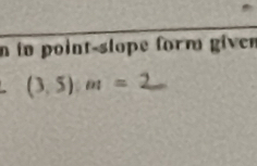 in point-slope form giver
(3,5):m=