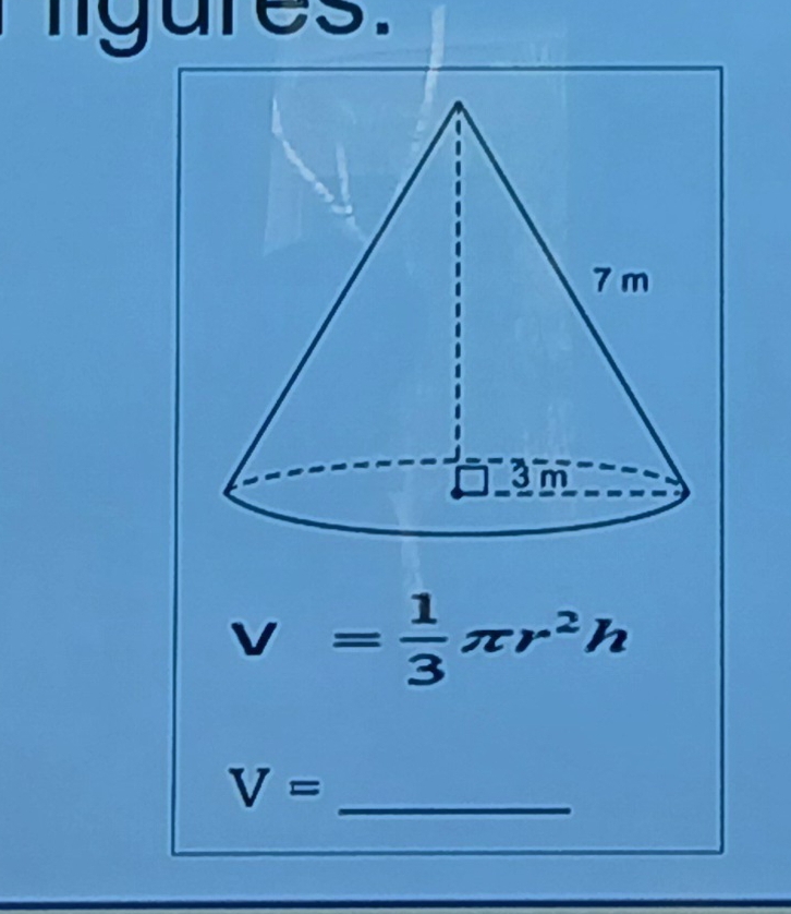 igures.
V= 1/3 π r^2h
_
V=