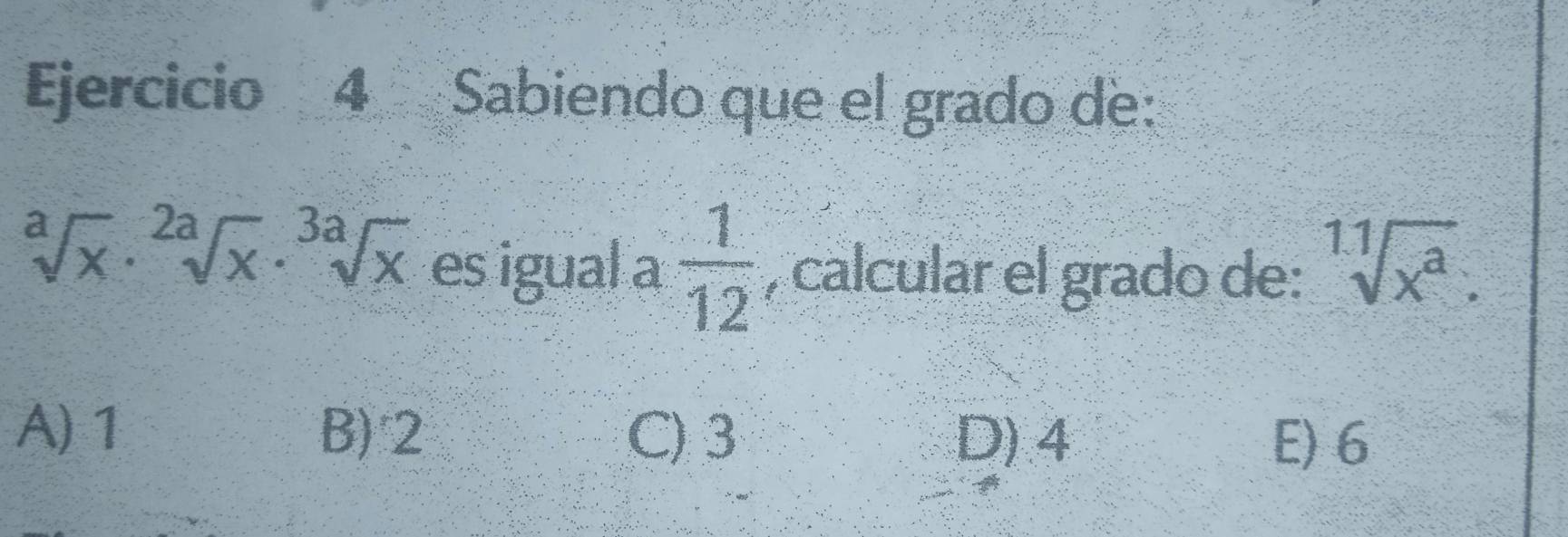 Sabiendo que el grado de:
sqrt[a](x)· sqrt[2a](x)· sqrt[3a](x) es igual a  1/12  , calcular el grado de: sqrt[1.1](x^a).
A) 1 B) 2 C) 3 D) 4 E) 6