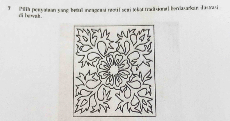 Pilih penyataan yang betul mengenai motif seni tekat tradisional berdasarkan ilustrasi 
di bawah.