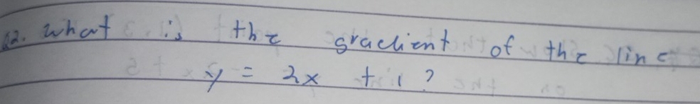 what is the gractient of the line
y=2x+1 ?