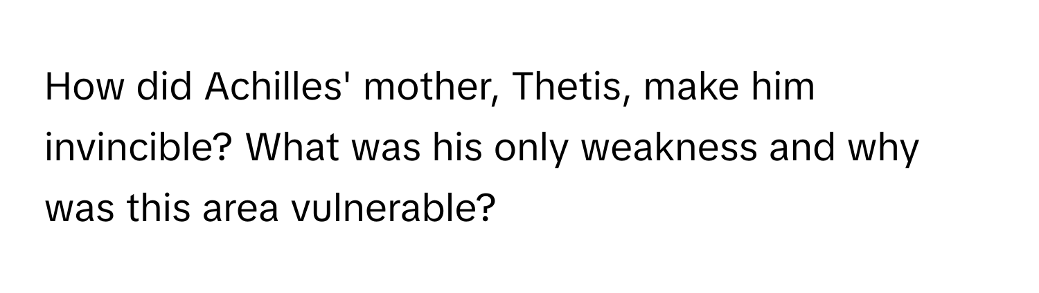 Solved: How did Achilles' mother, Thetis, make him invincible? What was ...