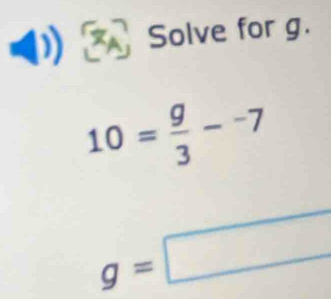 Solve for g.
10= g/3 -^-7
g=□